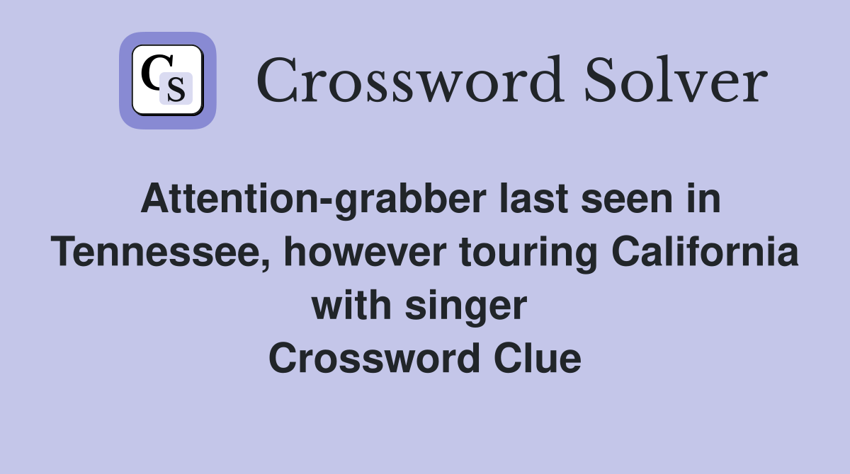 Attention-grabber last seen in Tennessee, however touring California with singer  Crossword Clue