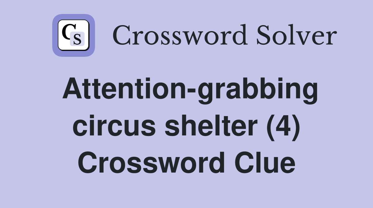 Attention-grabbing circus shelter (4) Crossword Clue