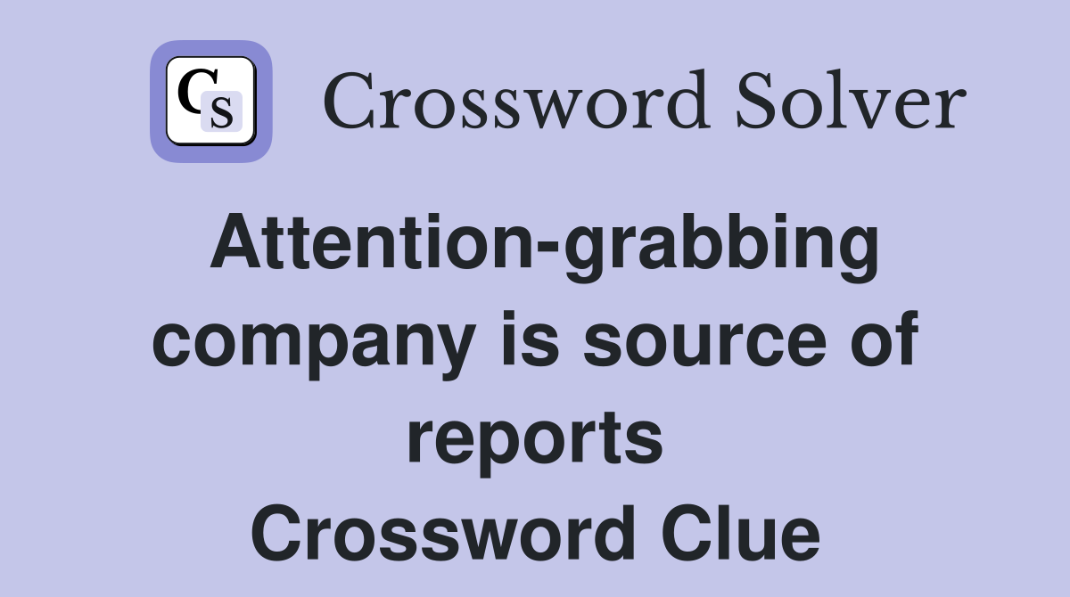 Attention-grabbing company is source of reports Crossword Clue