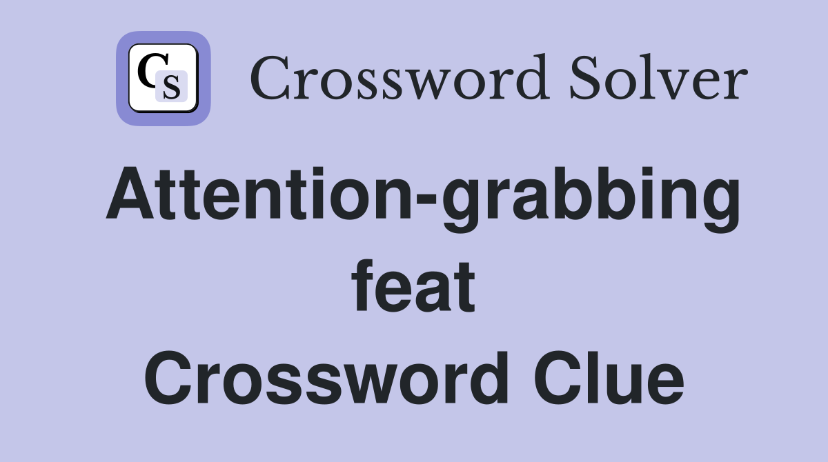 Attention-grabbing feat Crossword Clue