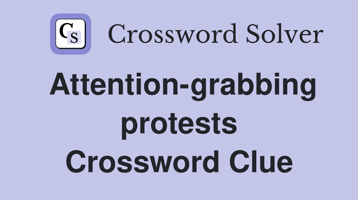 Attention-grabbing protests Crossword Clue