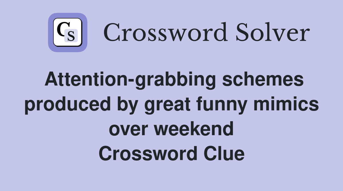 Attention-grabbing schemes produced by great funny mimics over weekend Crossword Clue