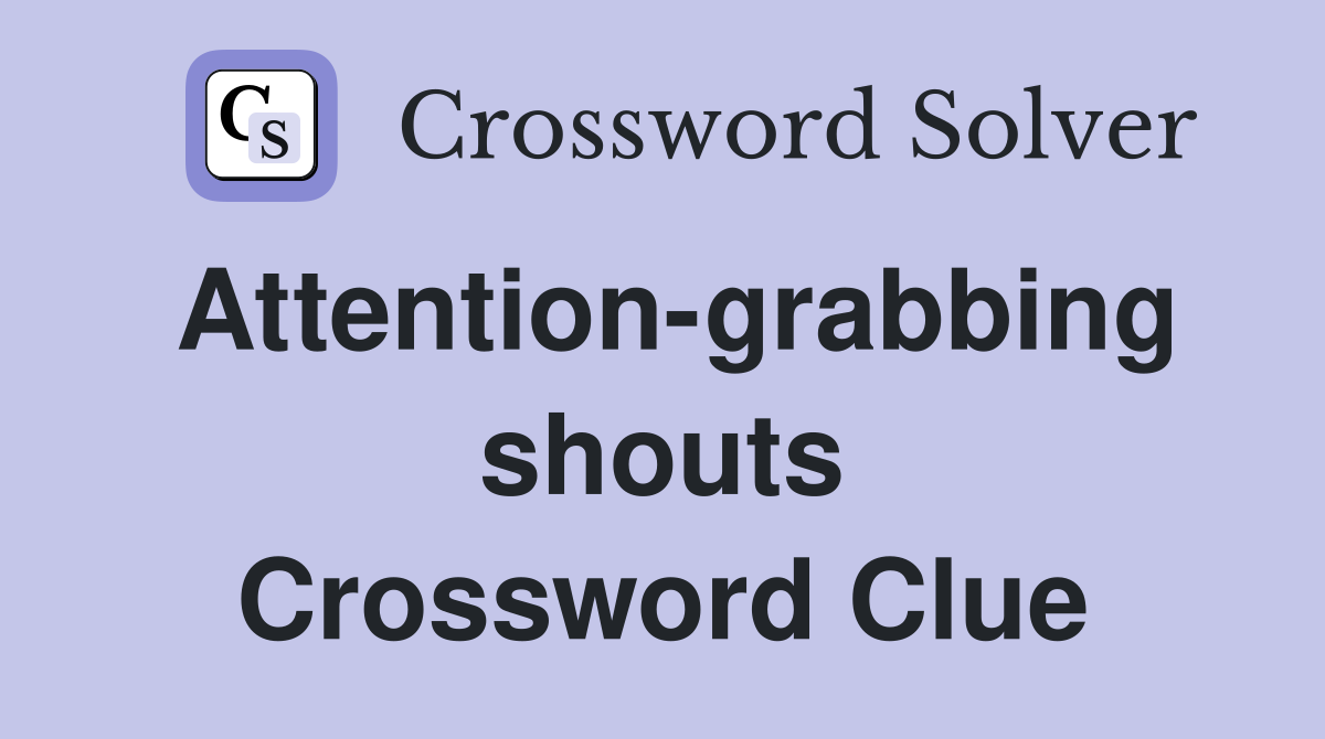 Attention-grabbing shouts Crossword Clue