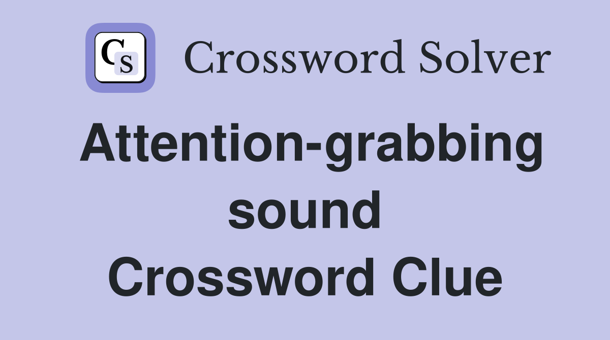 Attention-grabbing sound Crossword Clue