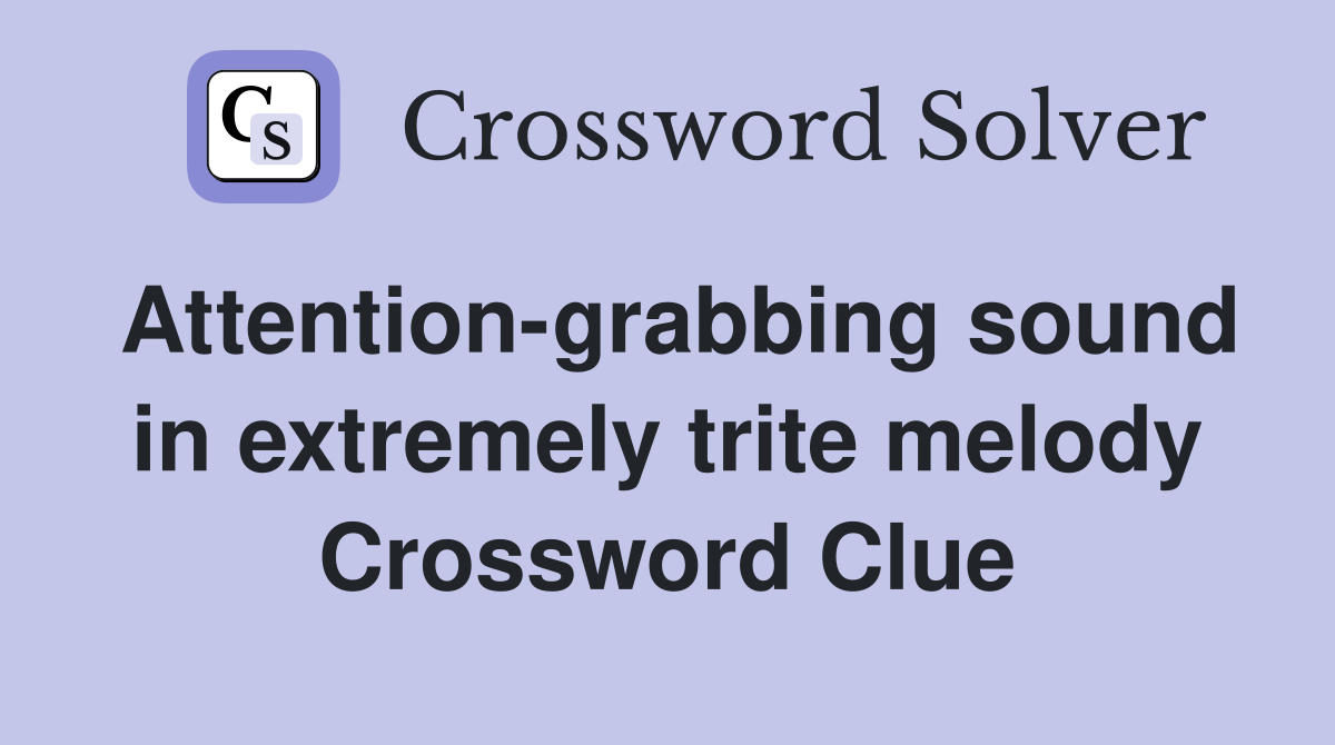 Attention-grabbing sound in extremely trite melody Crossword Clue