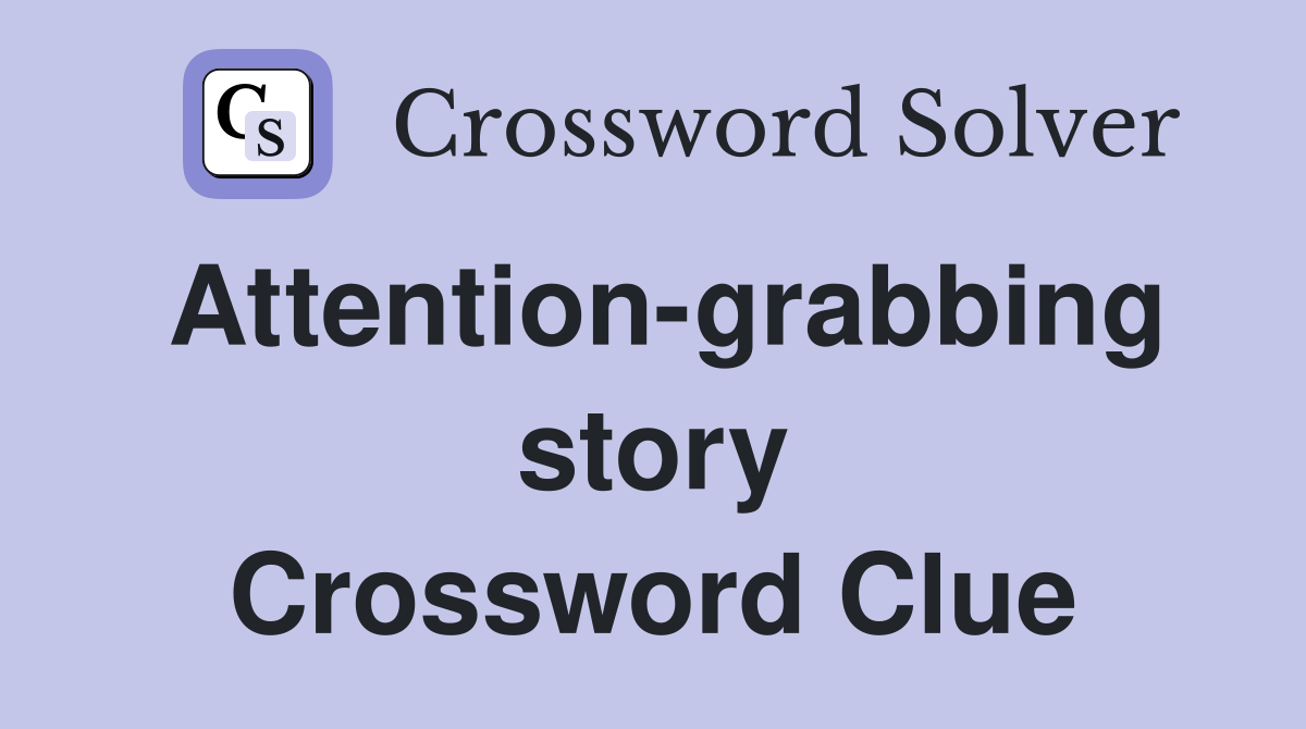 Attention-grabbing story Crossword Clue