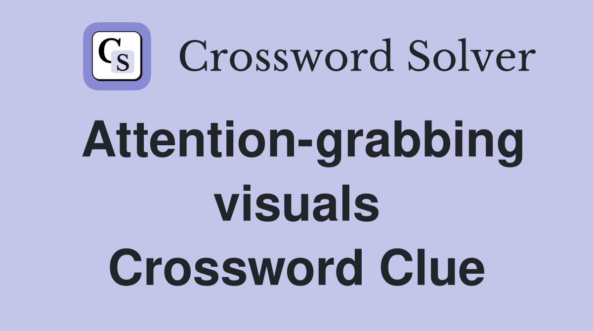 Attention-grabbing visuals Crossword Clue