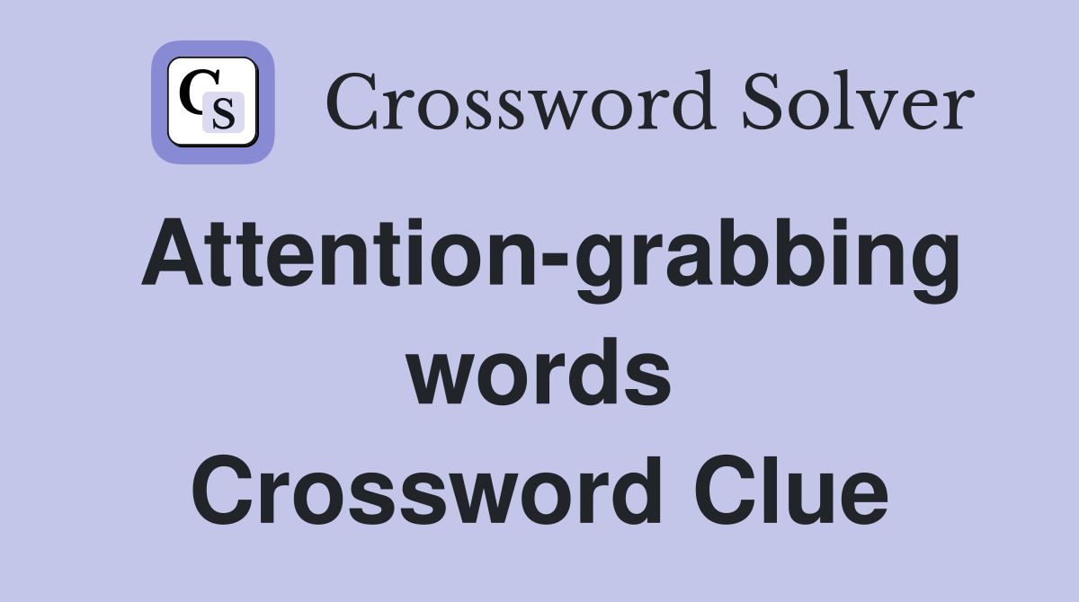Attention-grabbing words Crossword Clue