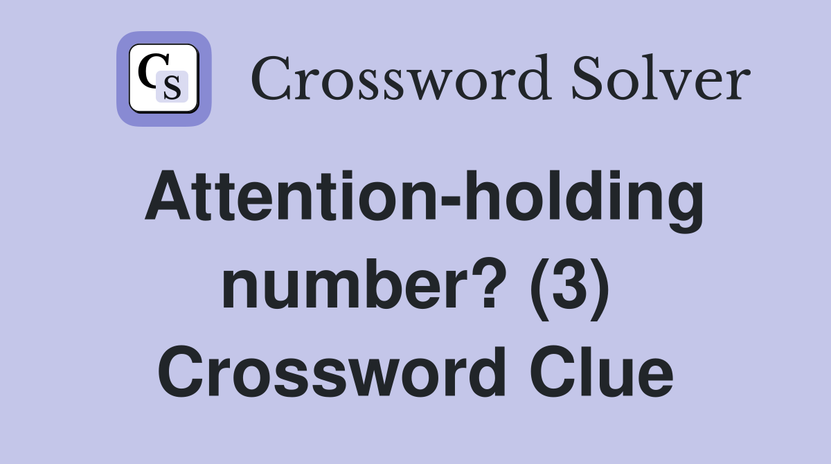 Attention-holding number? (3) Crossword Clue
