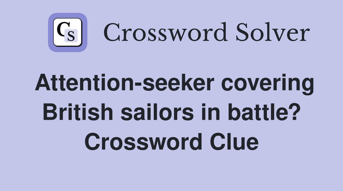 Attention-seeker covering British sailors in battle? Crossword Clue