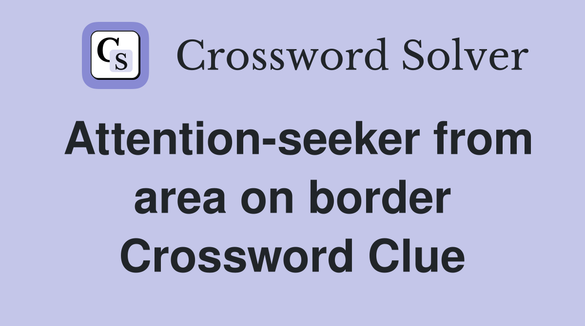 Attention-seeker from area on border Crossword Clue