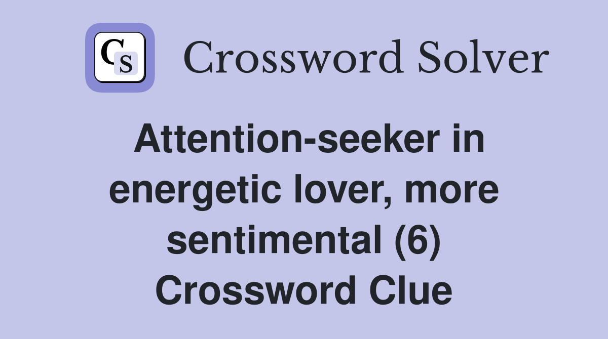 Attention-seeker in energetic lover, more sentimental (6) Crossword Clue