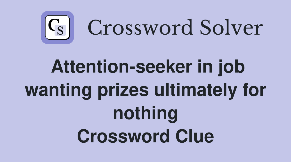 Attention-seeker in job wanting prizes ultimately for nothing Crossword Clue