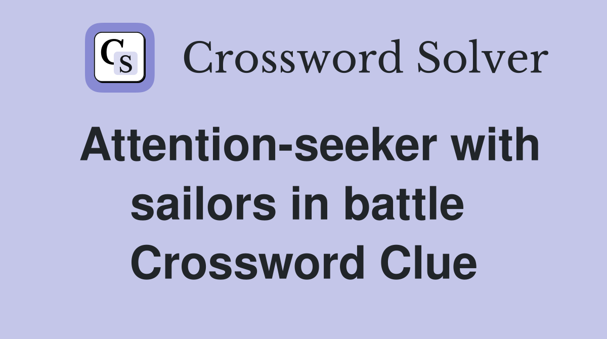 Attention-seeker with sailors in battle  Crossword Clue