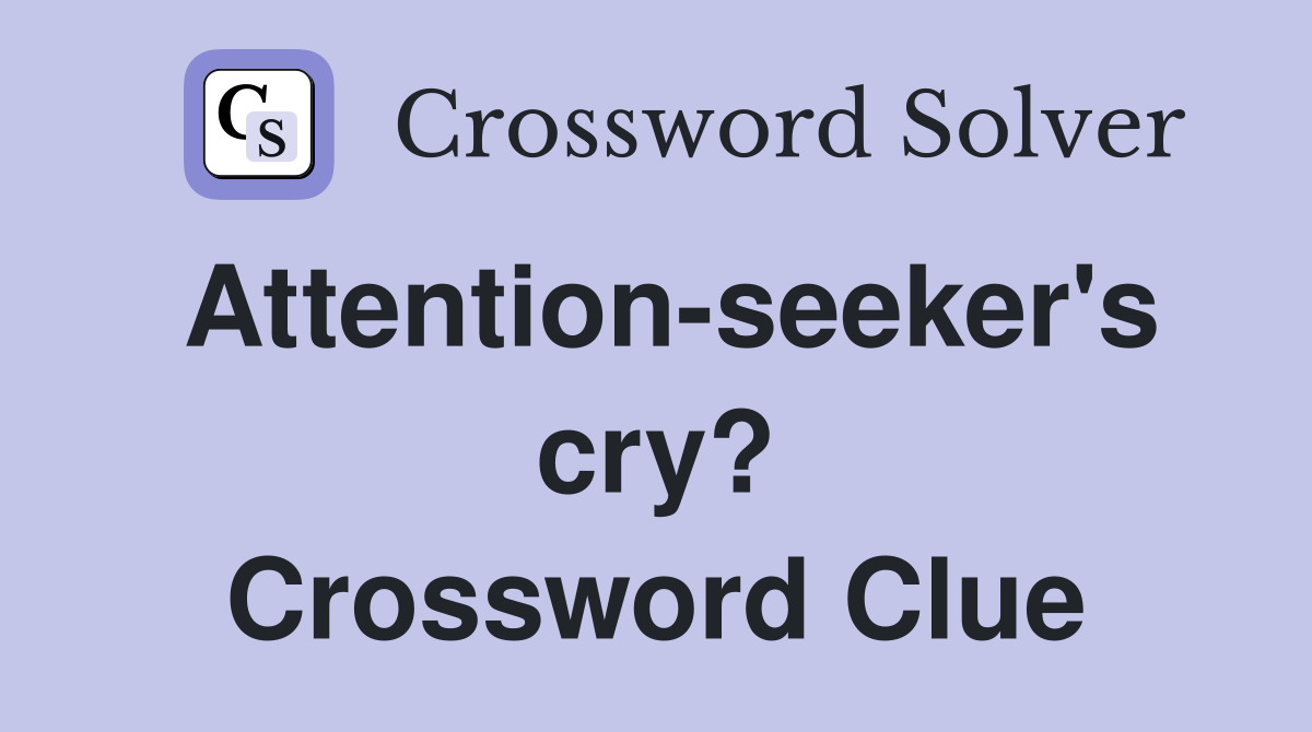 Attention-seeker's cry? Crossword Clue
