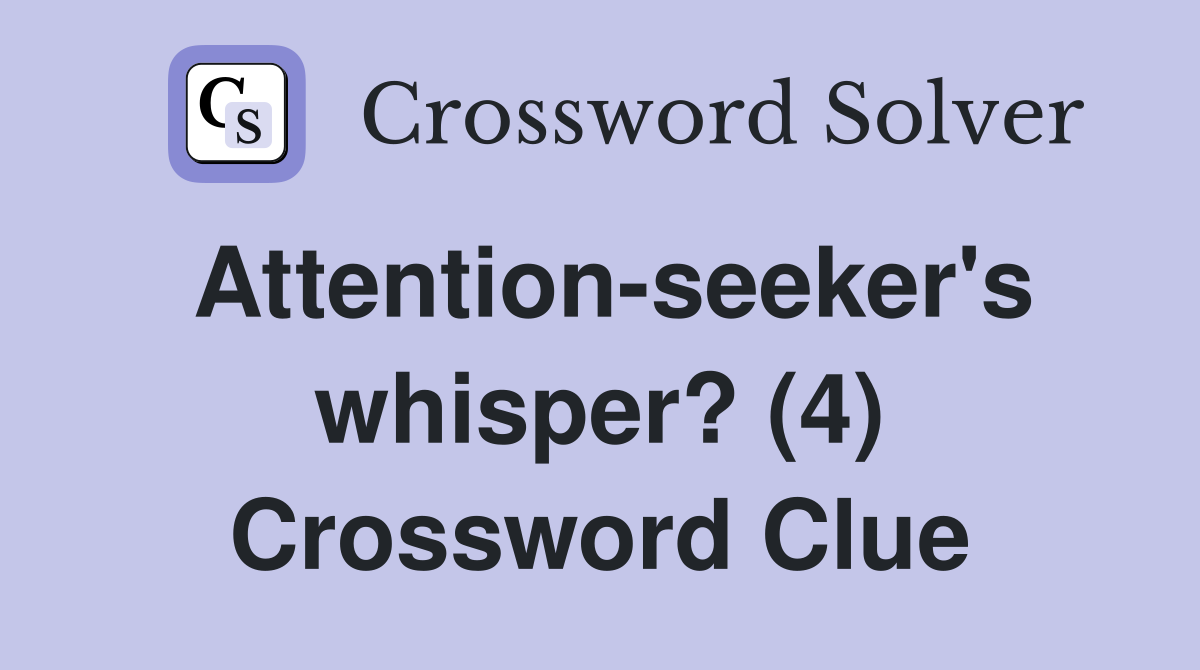 Attention-seeker's whisper? (4) Crossword Clue