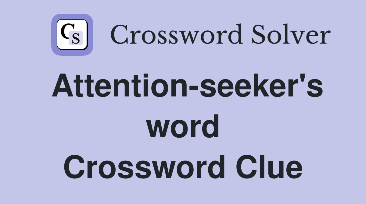Attention-seeker's word Crossword Clue