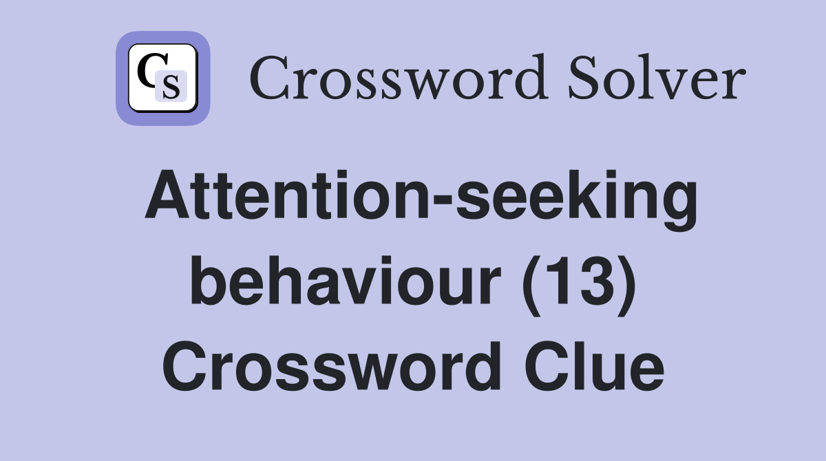 Attention-seeking behaviour (13) Crossword Clue