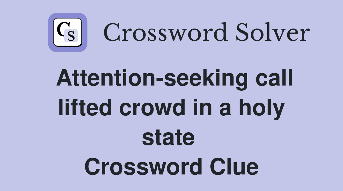 Attention-seeking call lifted crowd in a holy state  Crossword Clue