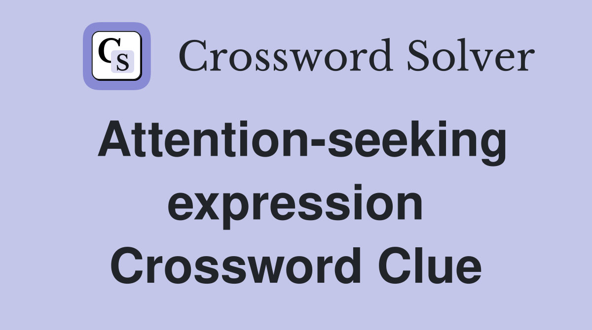 Attention-seeking expression Crossword Clue