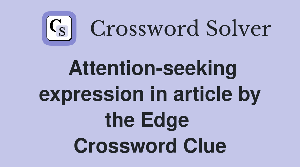 Attention-seeking expression in article by the Edge  Crossword Clue