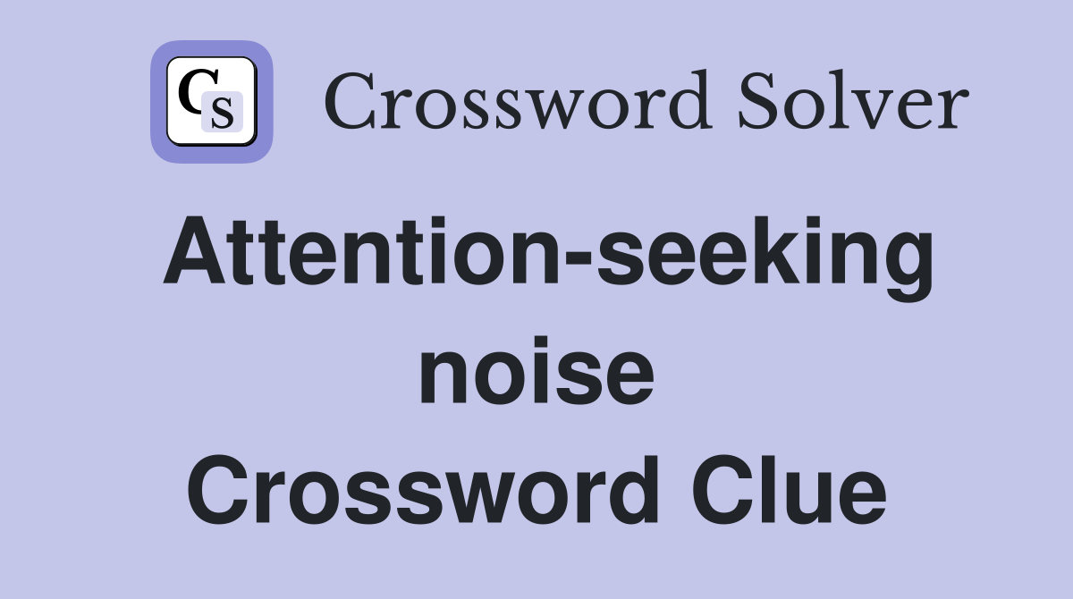Attention-seeking noise Crossword Clue