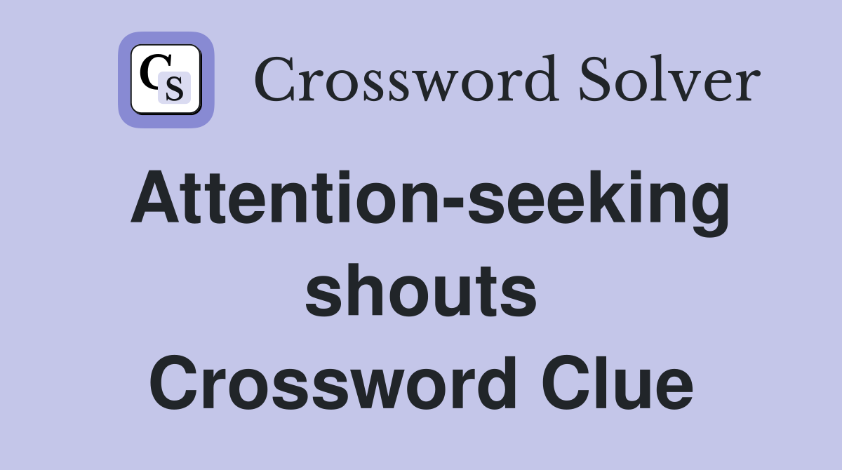 Attention-seeking shouts Crossword Clue