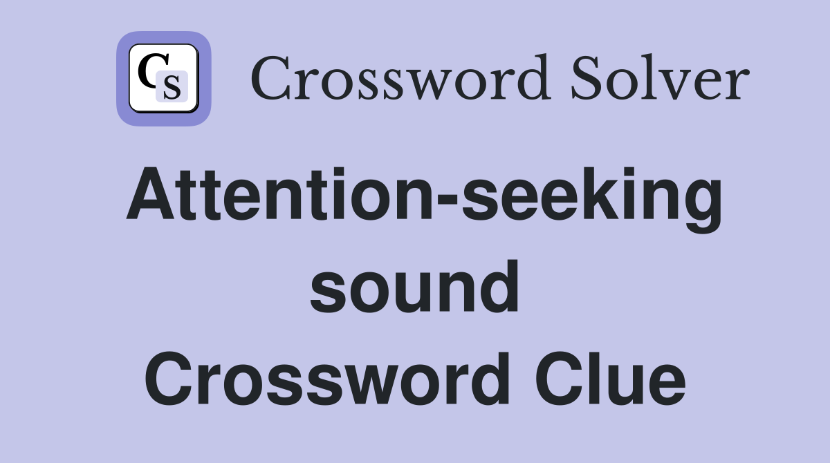 Attention-seeking sound Crossword Clue