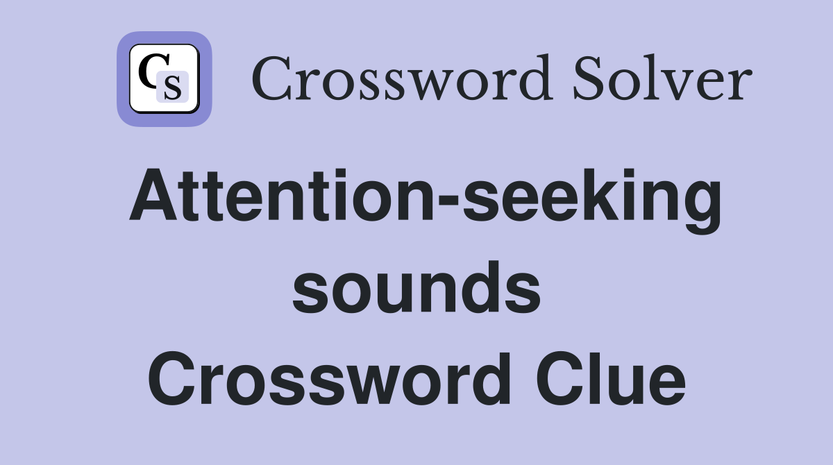 Attention-seeking sounds Crossword Clue