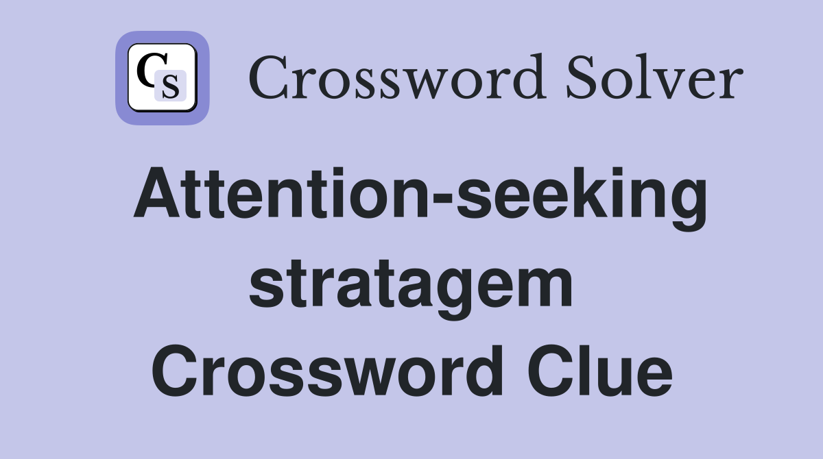 Attention-seeking stratagem Crossword Clue