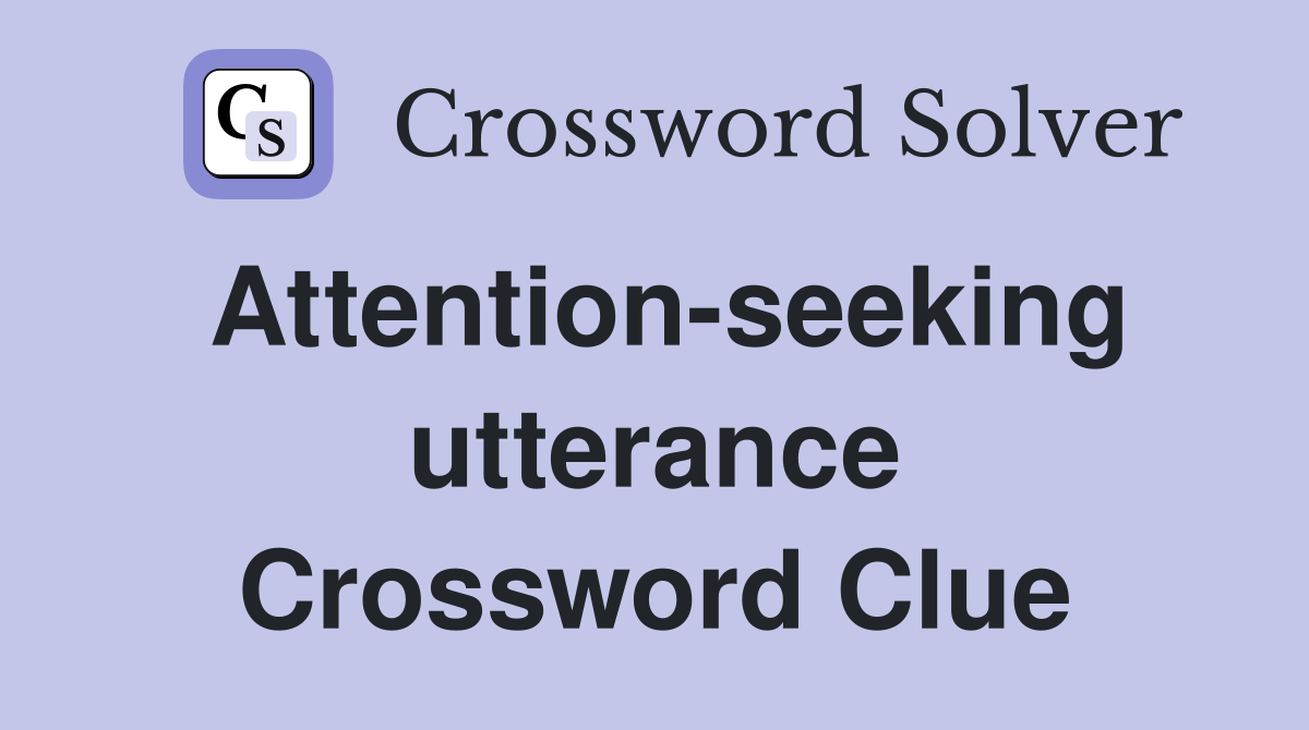 Attention-seeking utterance Crossword Clue