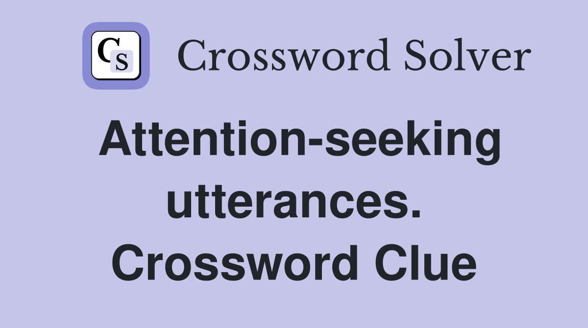 Attention-seeking utterances. Crossword Clue