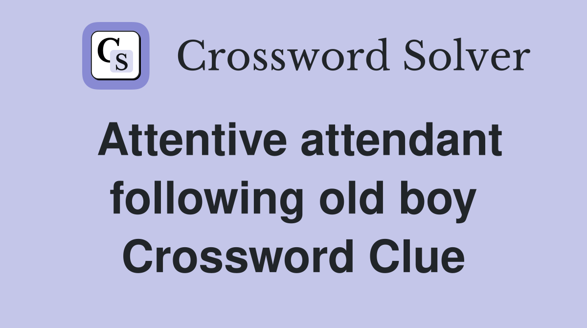 Attentive attendant following old boy Crossword Clue