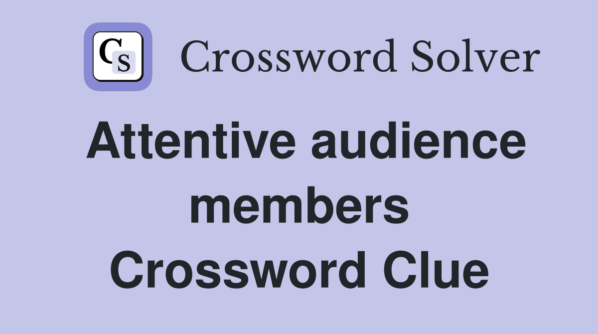 Attentive audience members Crossword Clue