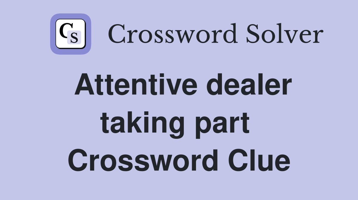 Attentive dealer taking part  Crossword Clue