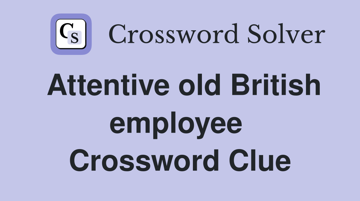 Attentive old British employee  Crossword Clue