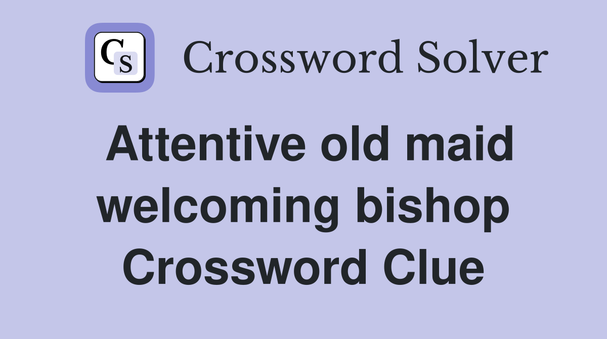 Attentive old maid welcoming bishop Crossword Clue