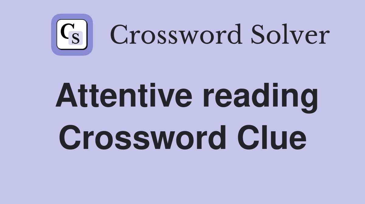 Attentive reading Crossword Clue