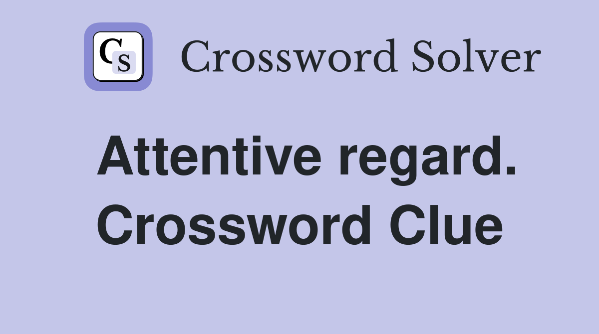 Attentive regard. Crossword Clue