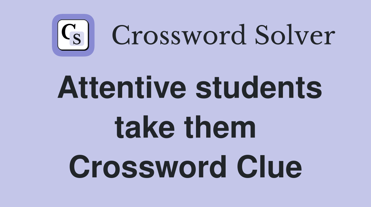 Attentive students take them Crossword Clue