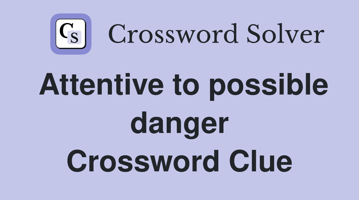 Attentive to possible danger Crossword Clue