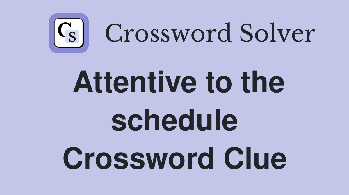 Attentive to the schedule Crossword Clue