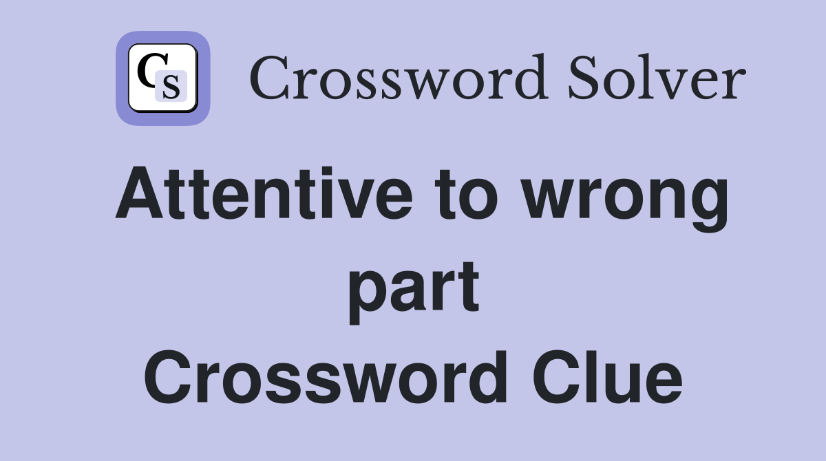 Attentive to wrong part Crossword Clue