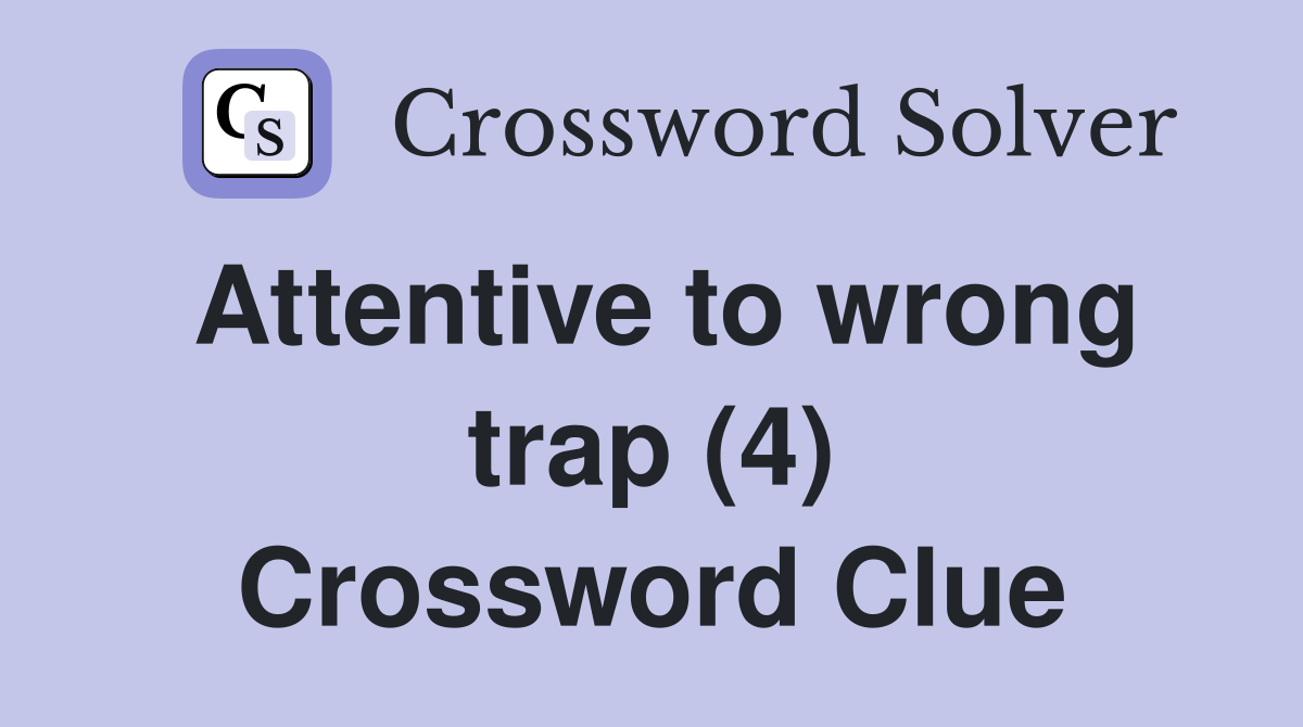 Attentive to wrong trap (4) Crossword Clue