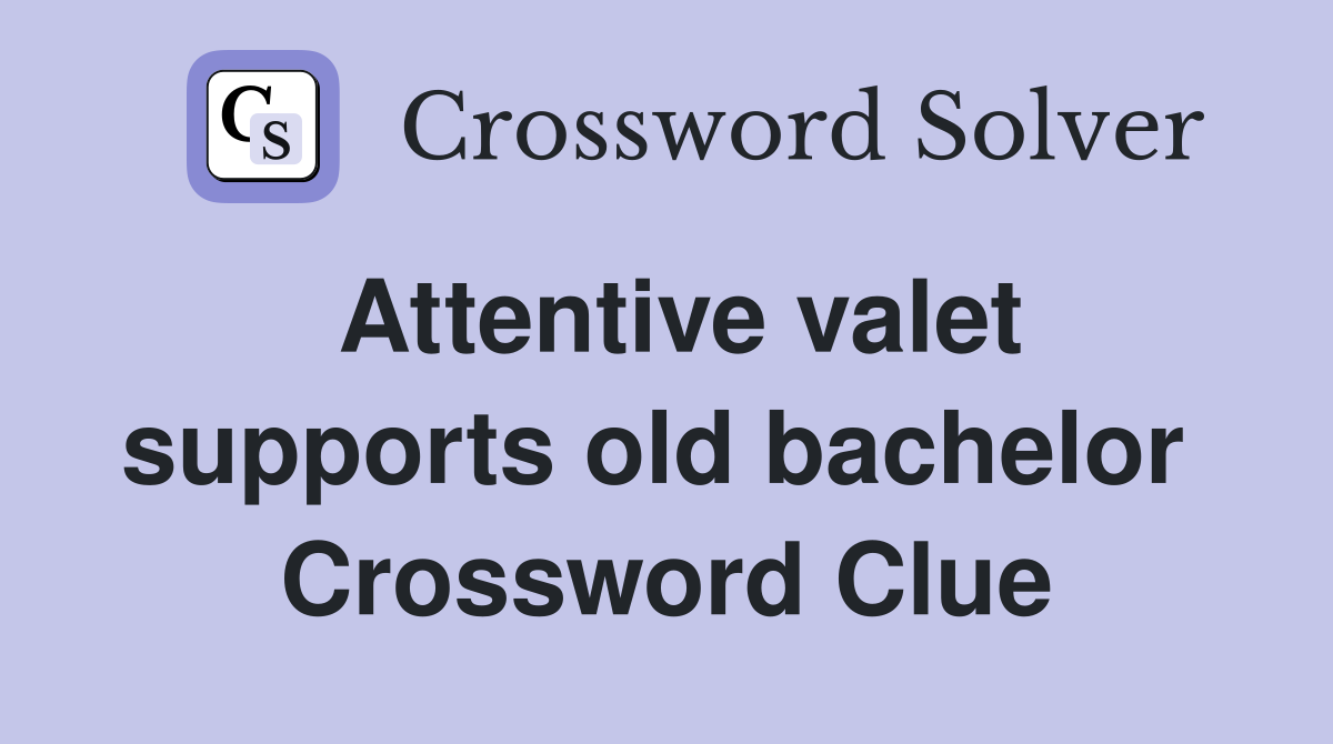 Attentive valet supports old bachelor  Crossword Clue