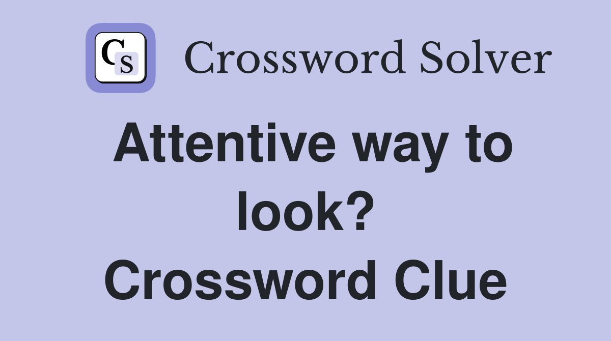 Attentive way to look? Crossword Clue