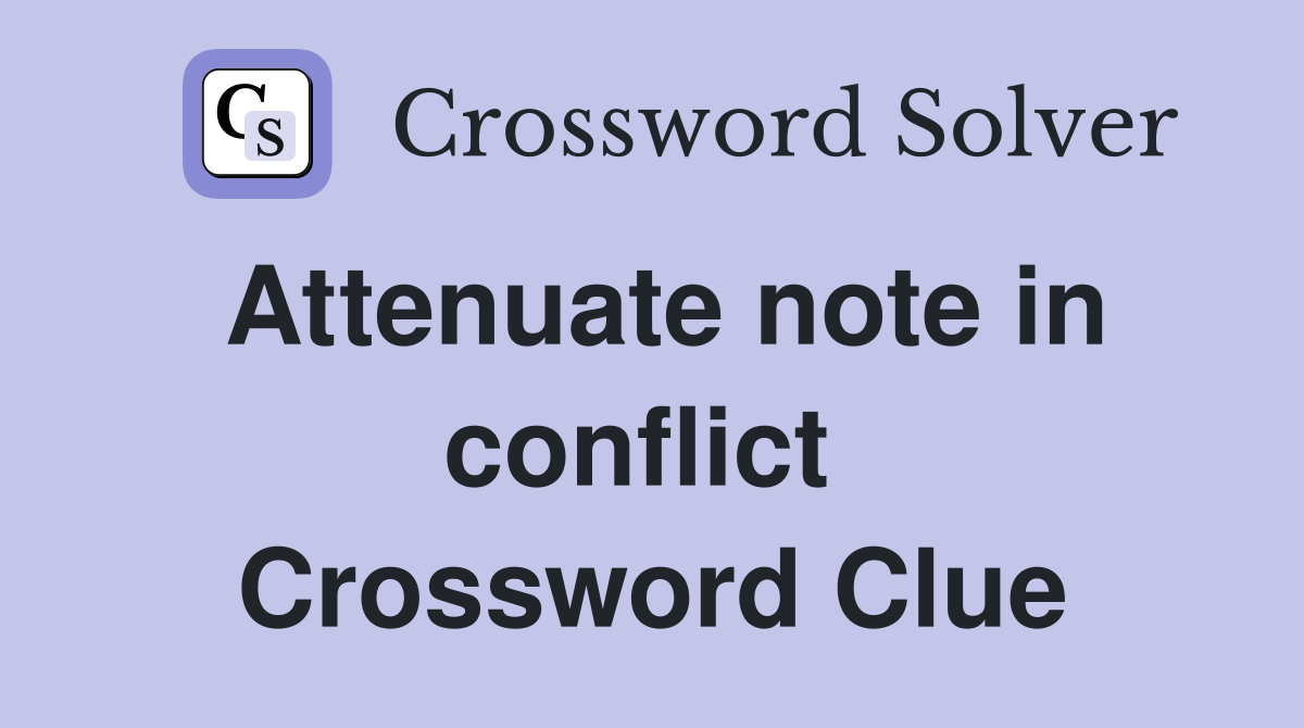 Attenuate note in conflict  Crossword Clue