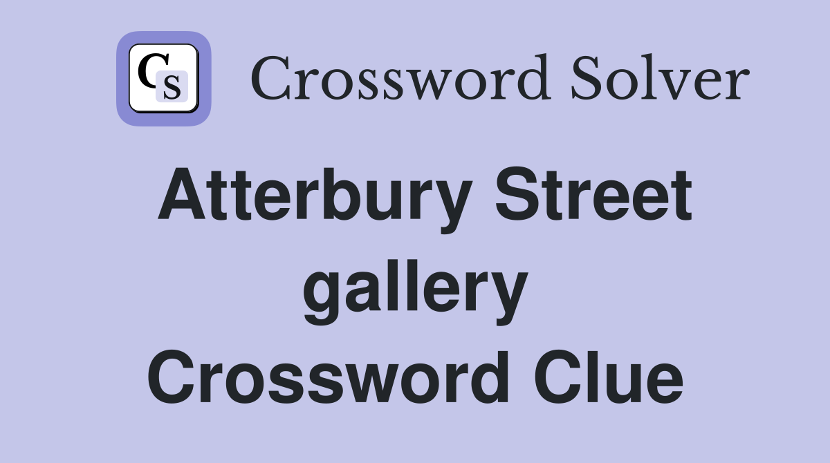 Atterbury Street gallery Crossword Clue