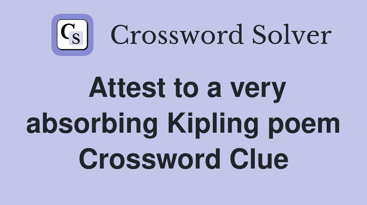 Attest to a very absorbing Kipling poem Crossword Clue