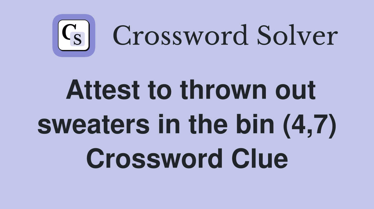 Attest to thrown out sweaters in the bin (4,7) Crossword Clue